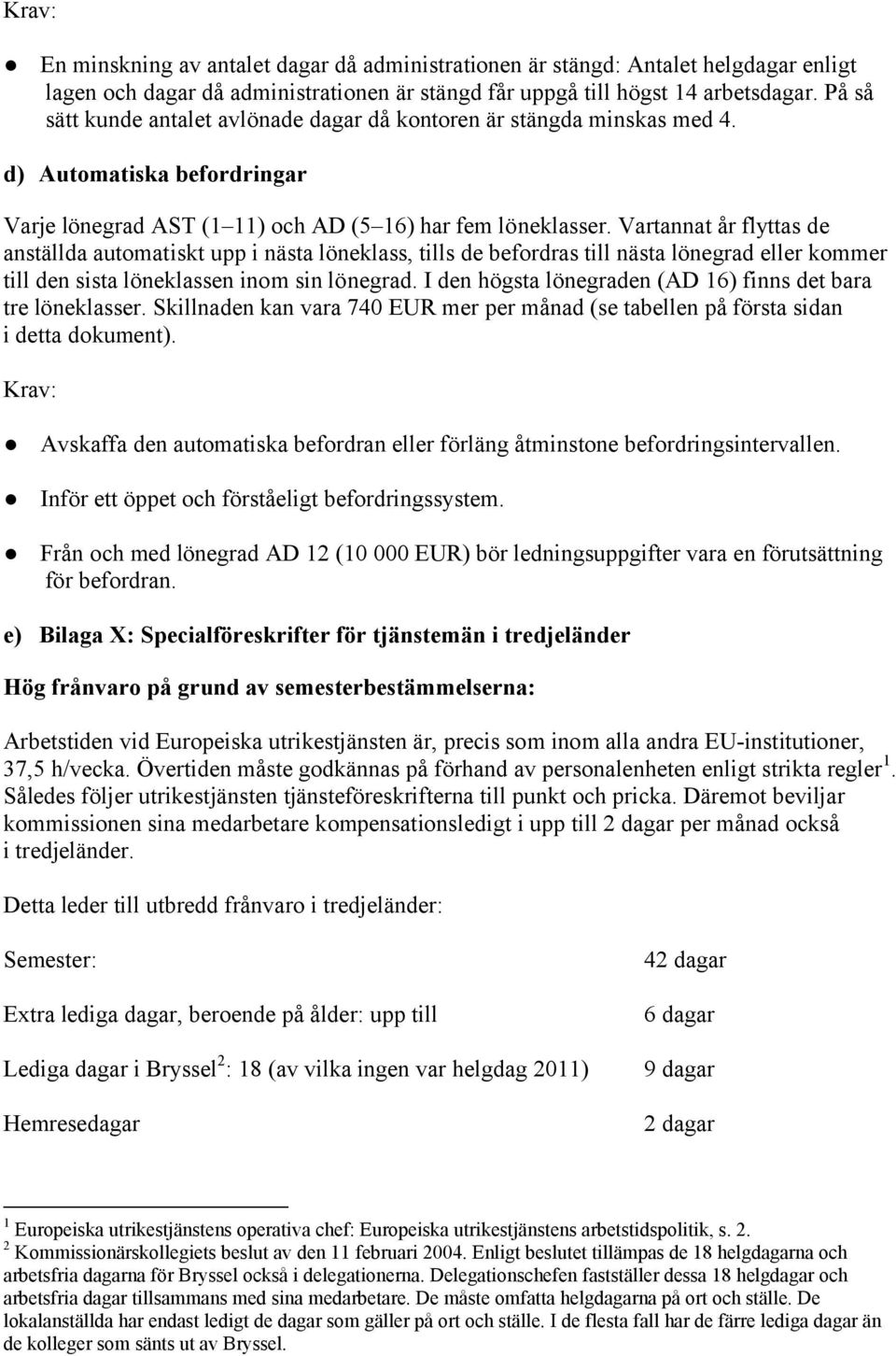 Vartannat år flyttas de anställda automatiskt upp i nästa löneklass, tills de befordras till nästa lönegrad eller kommer till den sista löneklassen inom sin lönegrad.