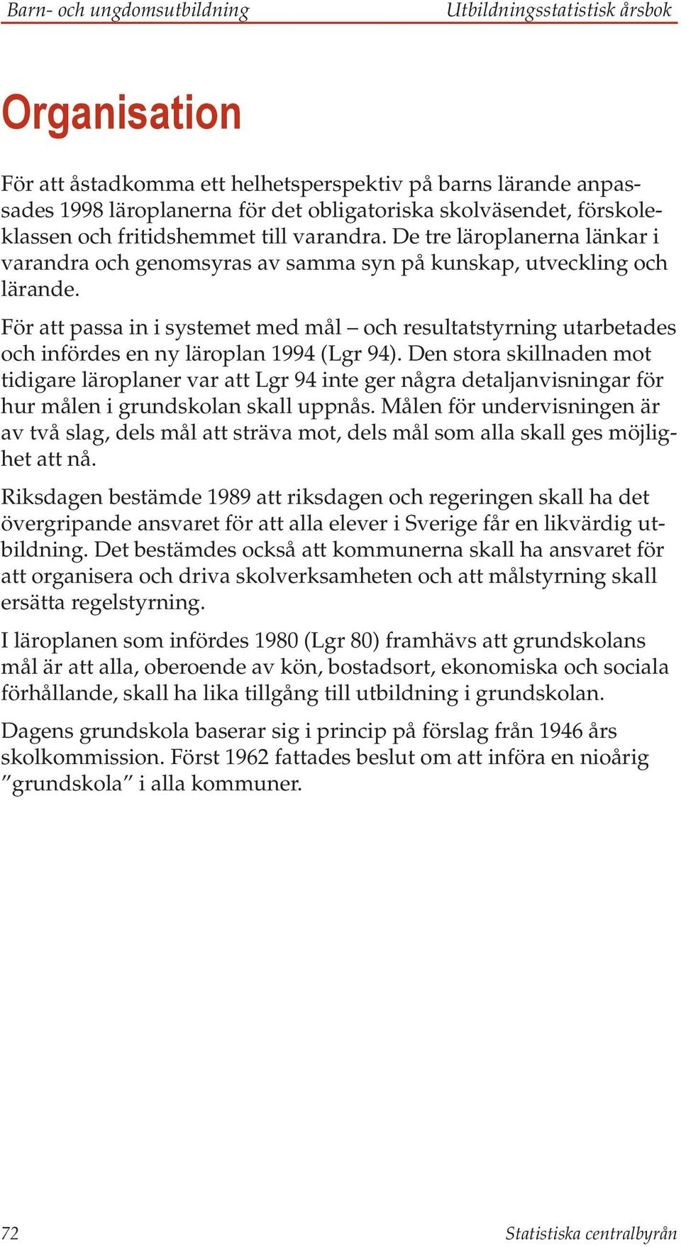 För att passa in i systemet med mål och resultatstyrning utarbetades och infördes en ny läroplan 1994 (Lgr 94).