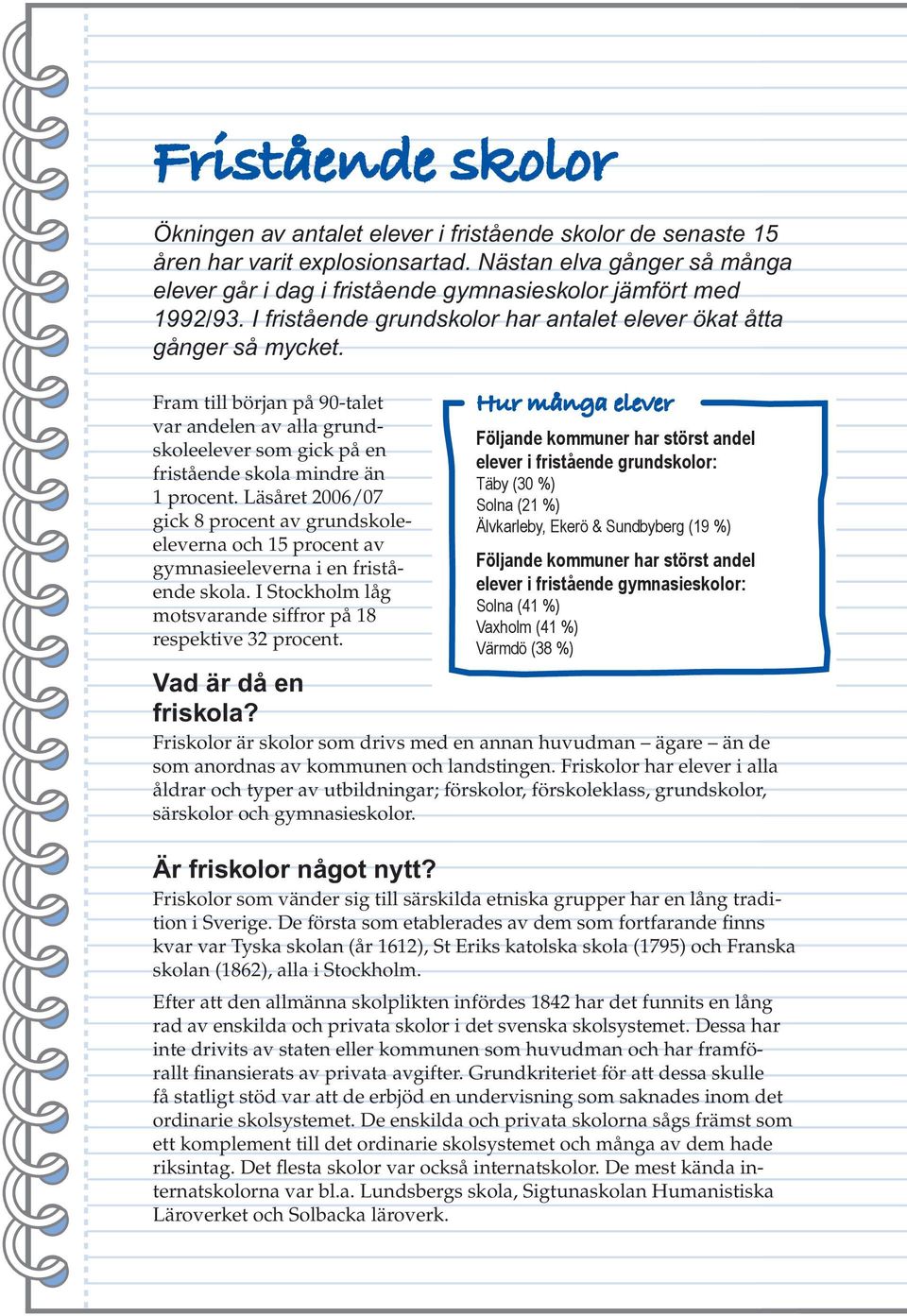 Fram till början på 90-talet var andelen av alla grundskoleelever som gick på en fristående skola mindre än 1 procent.