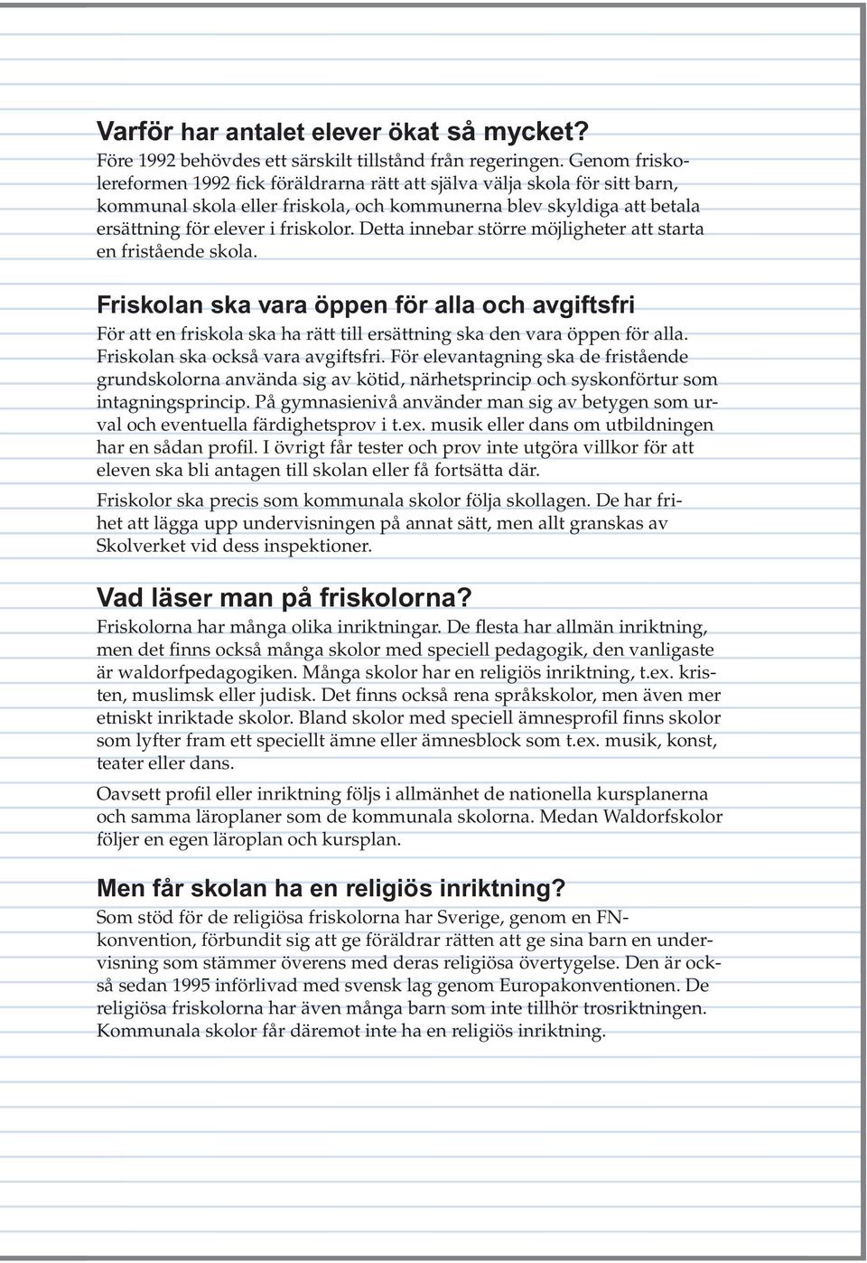 Detta innebar större möjligheter att starta en fristående skola. Friskolan ska vara öppen för alla och avgiftsfri För att en friskola ska ha rätt till ersättning ska den vara öppen för alla.