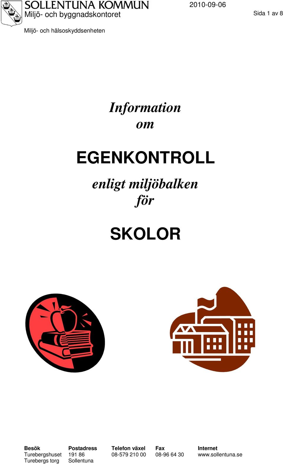 för SKOLOR Besök Postadress Telefon växel Fax Internet