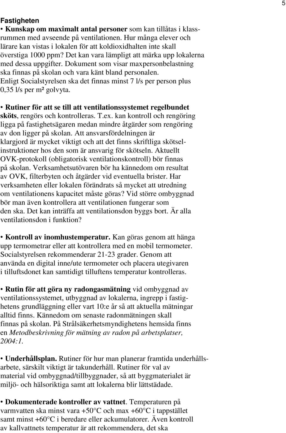 Dokument som visar maxpersonbelastning ska finnas på skolan och vara känt bland personalen. Enligt Socialstyrelsen ska det finnas minst 7 l/s per person plus 0,35 l/s per m² golvyta.