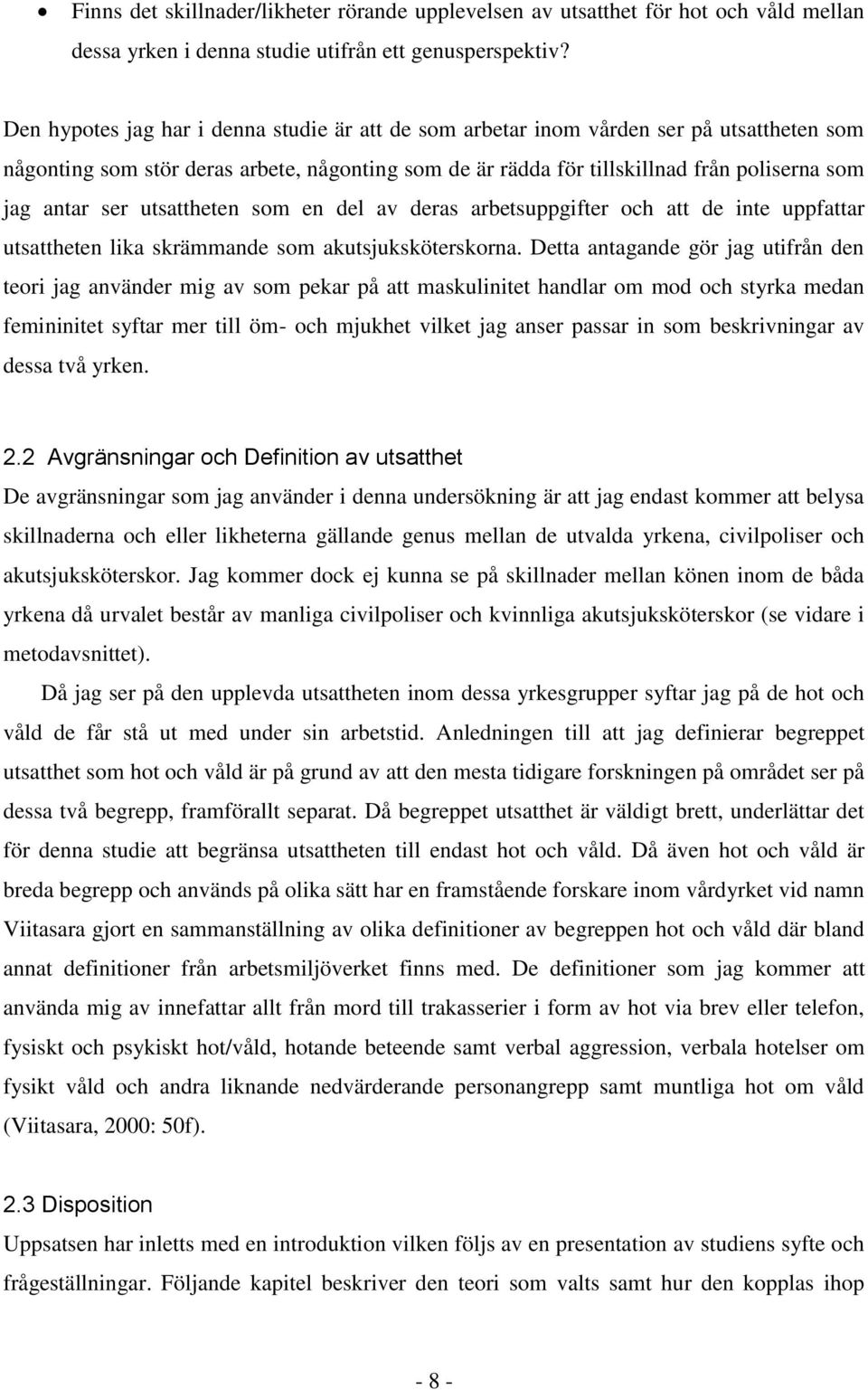 ser utsattheten som en del av deras arbetsuppgifter och att de inte uppfattar utsattheten lika skrämmande som akutsjuksköterskorna.