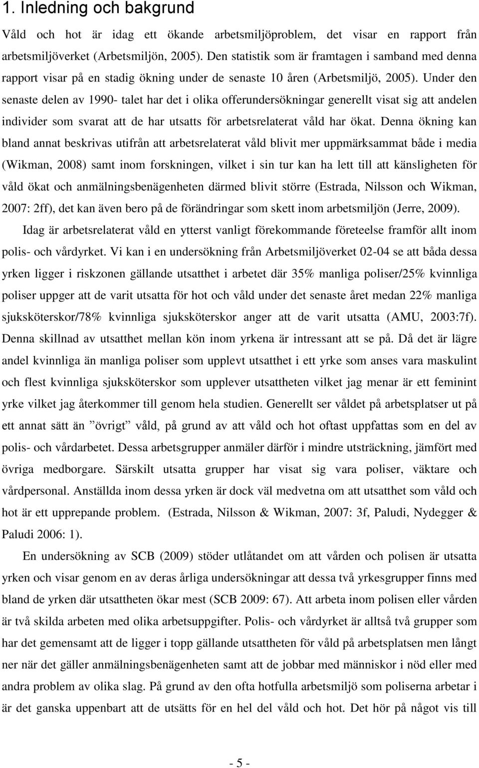 Under den senaste delen av 1990- talet har det i olika offerundersökningar generellt visat sig att andelen individer som svarat att de har utsatts för arbetsrelaterat våld har ökat.