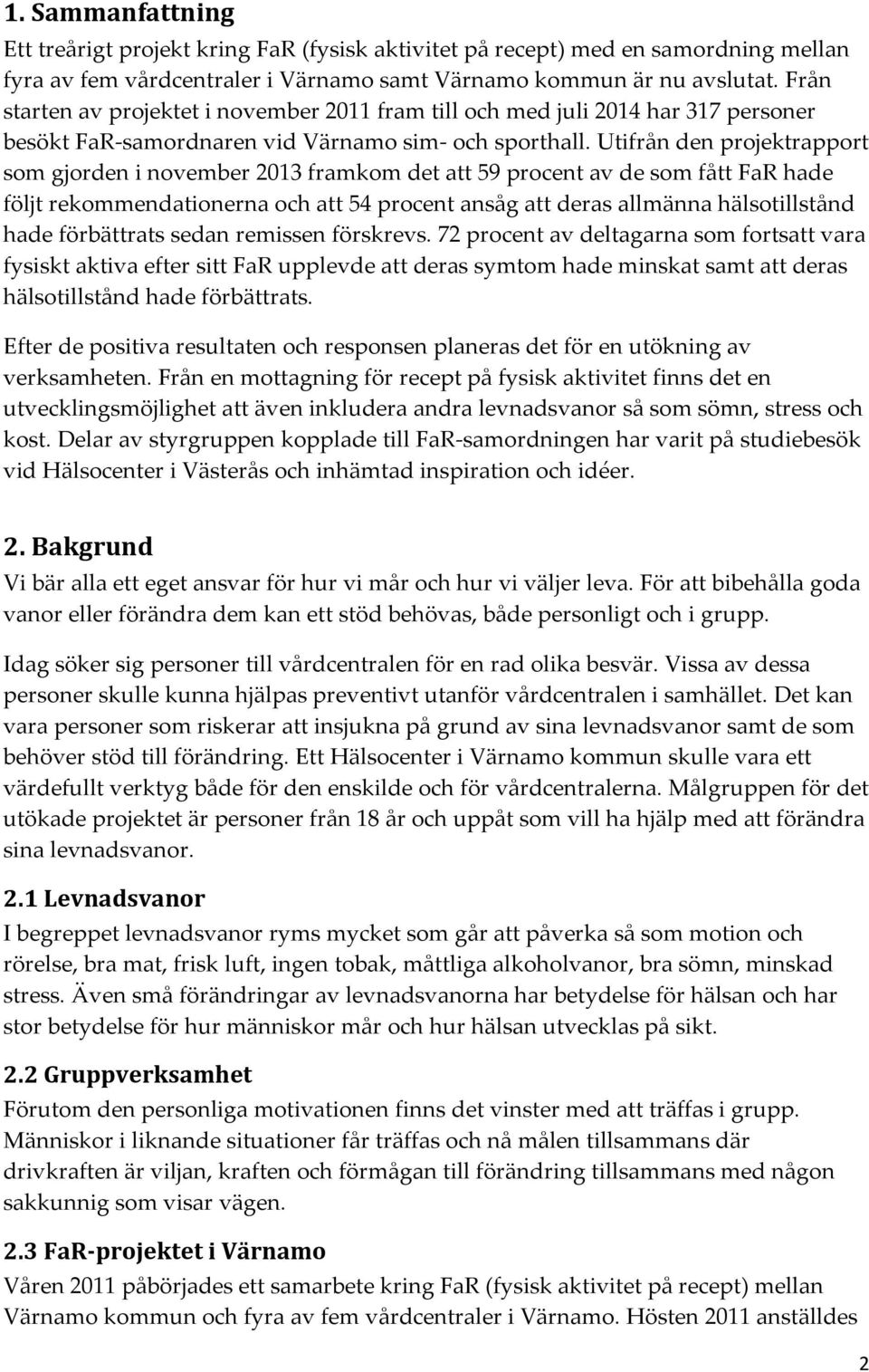 Utifrån den projektrapport som gjorden i november 2013 framkom det att 59 procent av de som fått FaR hade följt rekommendationerna och att 54 procent ansåg att deras allmänna hälsotillstånd hade