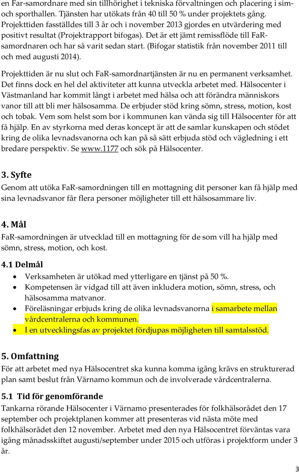 Det är ett jämt remissflöde till FaRsamordnaren och har så varit sedan start. (Bifogar statistik från november 2011 till och med augusti 2014).