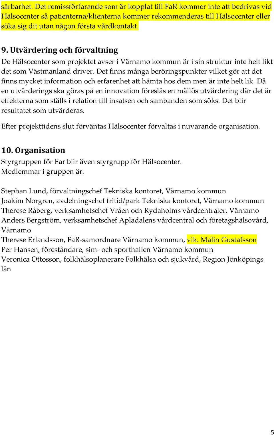 9. Utvärdering och förvaltning De Hälsocenter som projektet avser i Värnamo kommun är i sin struktur inte helt likt det som Västmanland driver.