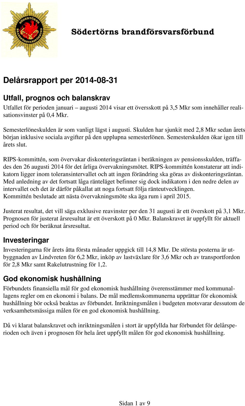 Semesterskulden ökar igen till årets slut. RIPS-kommittén, som övervakar diskonteringsräntan i beräkningen av pensionsskulden, träffades den 26 augusti 2014 för det årliga övervakningsmötet.