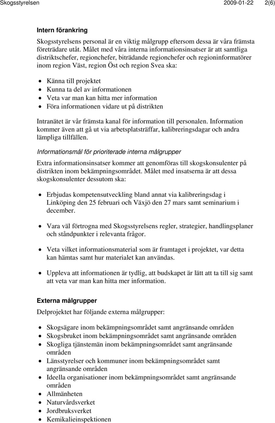 projektet Kunna ta del av informationen Veta var man kan hitta mer information Föra informationen vidare ut på distrikten Intranätet är vår främsta kanal för information till personalen.