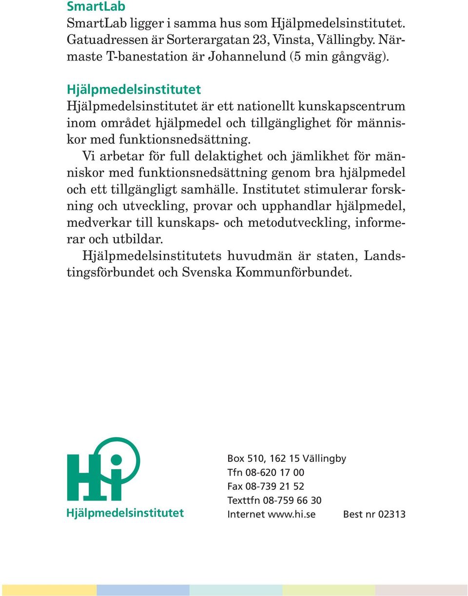 Vi arbetar för full delaktighet och jämlikhet för människor med funktionsnedsättning genom bra hjälpmedel och ett tillgängligt samhälle.