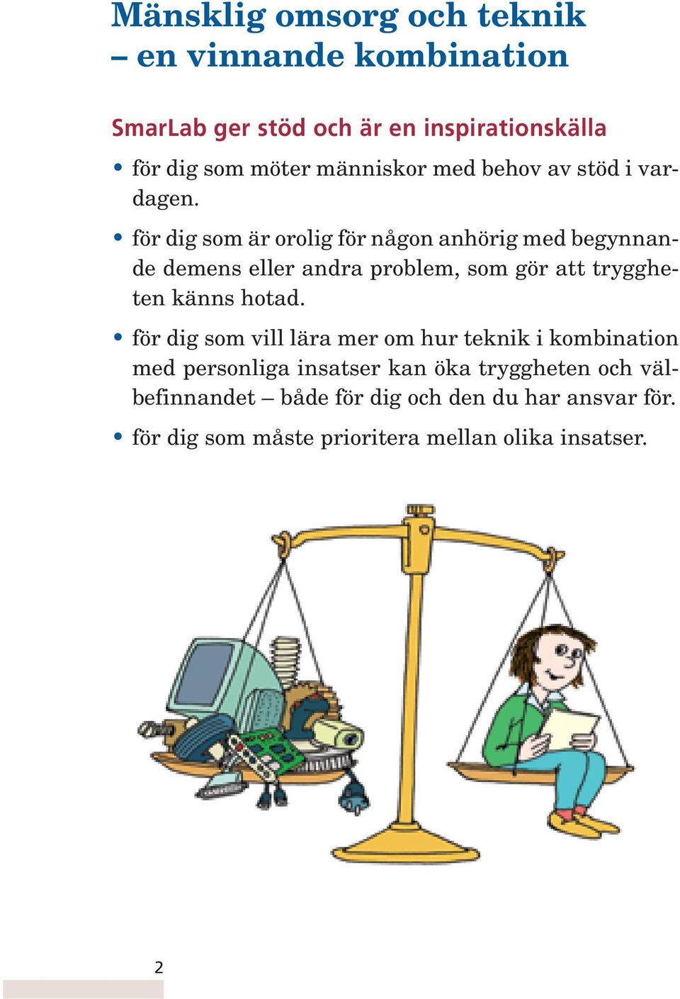 för dig som är orolig för någon anhörig med begynnande demens eller andra problem, som gör att tryggheten känns hotad.