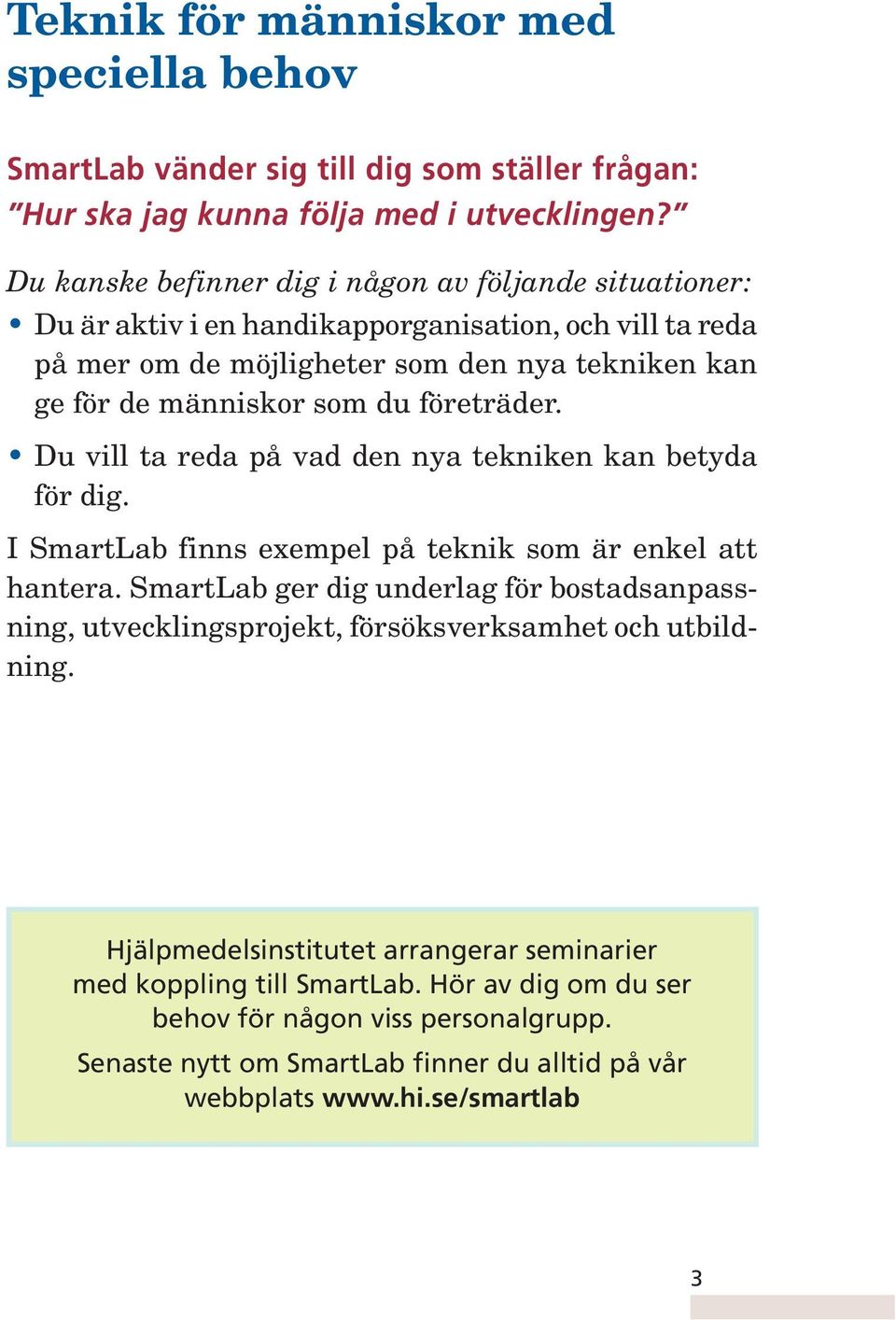 företräder. Du vill ta reda på vad den nya tekniken kan betyda för dig. I SmartLab finns exempel på teknik som är enkel att hantera.