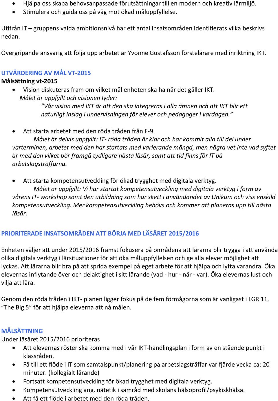 Övergripande ansvarig att följa upp arbetet är Yvonne Gustafsson förstelärare med inriktning IKT.