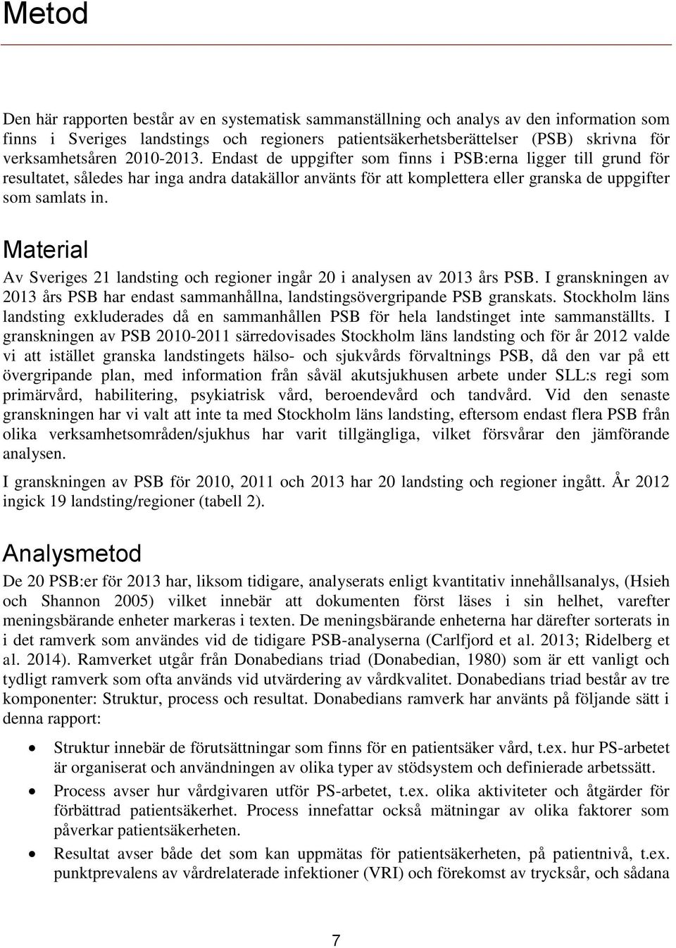 Material Av Sveriges 21 landsting och regioner ingår 20 i analysen av års PSB. I granskningen av års PSB har endast sammanhållna, landstingsövergripande PSB granskats.