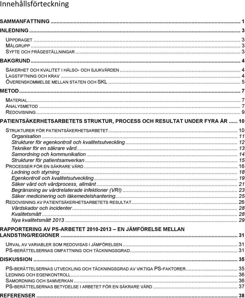 .. STRUKTURER FÖR PATIENTSÄKERHETSARBETET... Organisation... 11 Strukturer för egenkontroll och kvalitetsutveckling... 12 Tekniker för en säkrare vård... 13 Samordning och kommunikation.