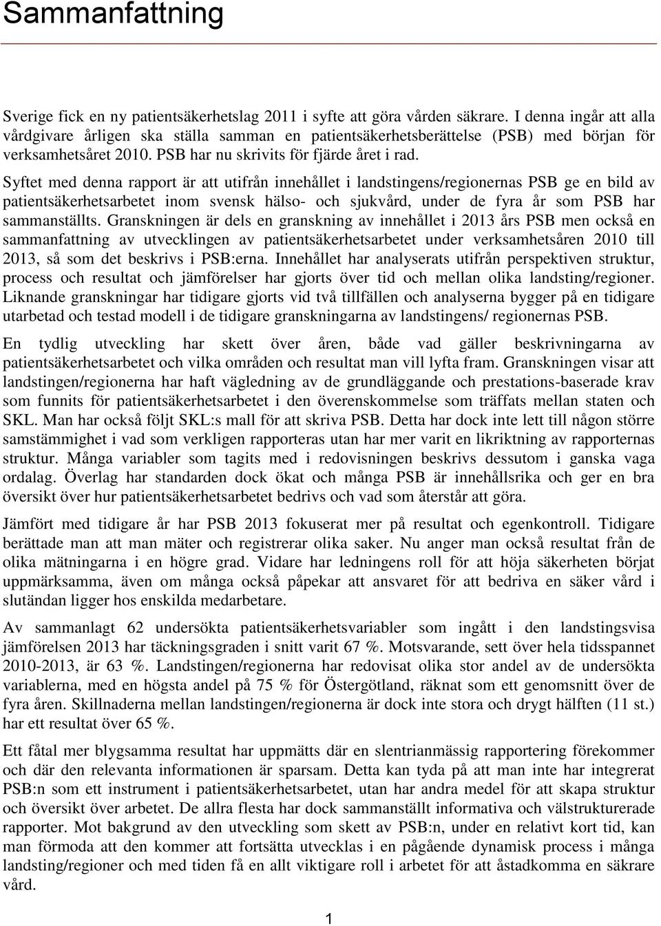 Syftet med denna rapport är att utifrån innehållet i landstingens/regionernas PSB ge en bild av patientsäkerhetsarbetet inom svensk hälso- och sjukvård, under de fyra år som PSB har sammanställts.