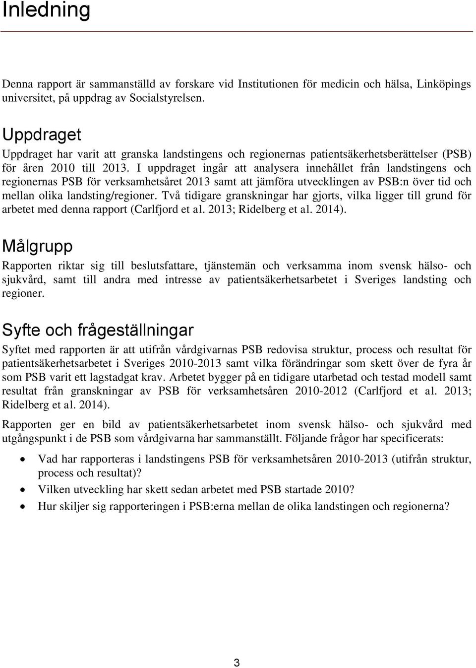 I uppdraget ingår att analysera innehållet från landstingens och regionernas PSB för verksamhetsåret samt att jämföra utvecklingen av PSB:n över tid och mellan olika landsting/regioner.