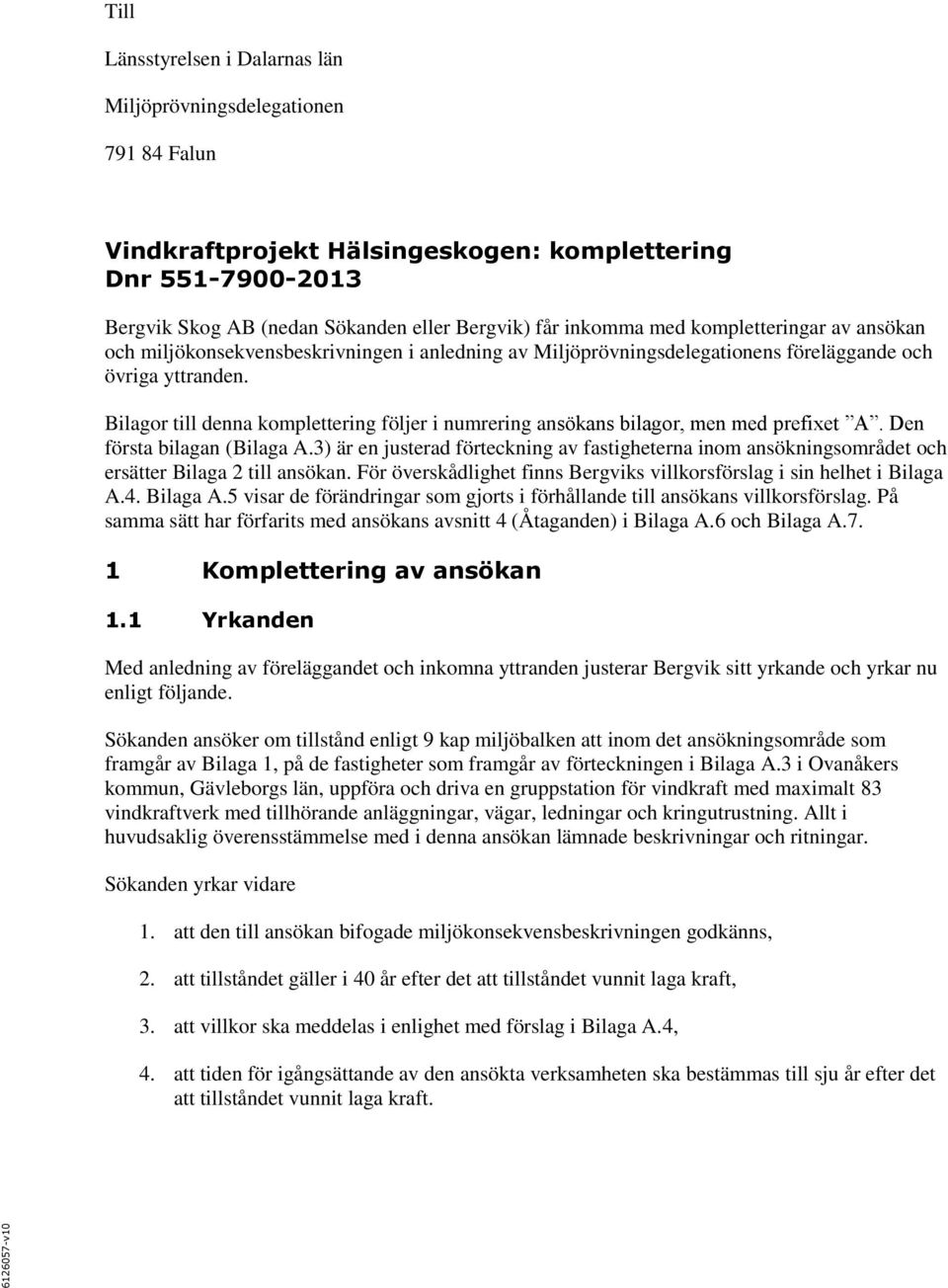 Bilagor till denna komplettering följer i numrering ansökans bilagor, men med prefixet A. Den första bilagan (Bilaga A.