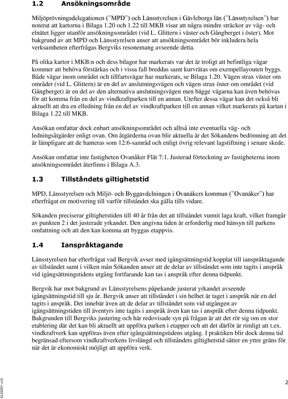 Mot bakgrund av att MPD och Länsstyrelsen anser att ansökningsområdet bör inkludera hela verksamheten efterfrågas Bergviks resonemang avseende detta.
