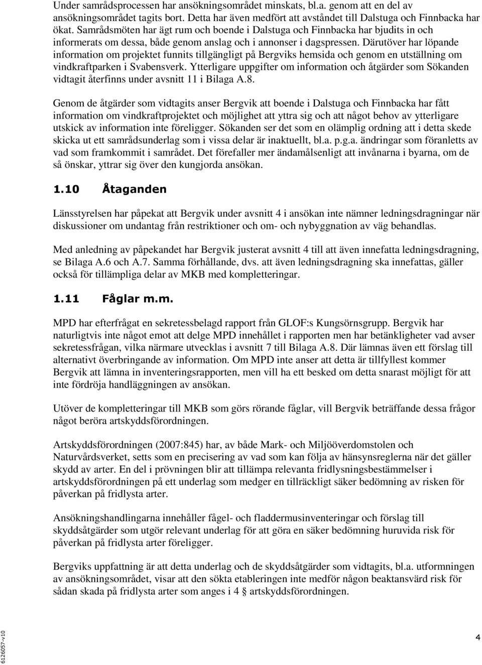 Därutöver har löpande information om projektet funnits tillgängligt på Bergviks hemsida och genom en utställning om vindkraftparken i Svabensverk.