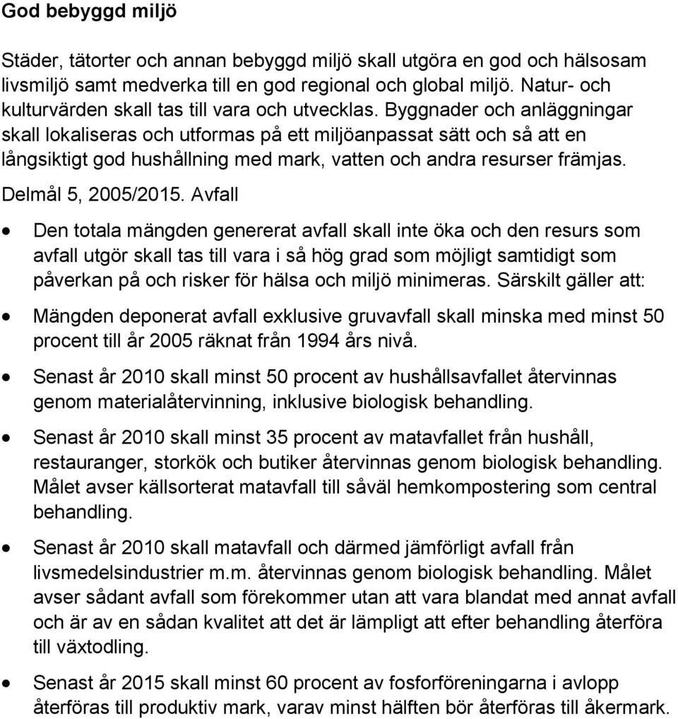 Byggnader och anläggningar skall lokaliseras och utformas på ett miljöanpassat sätt och så att en långsiktigt god hushållning med mark, vatten och andra resurser främjas. Delmål 5, 2005/2015.