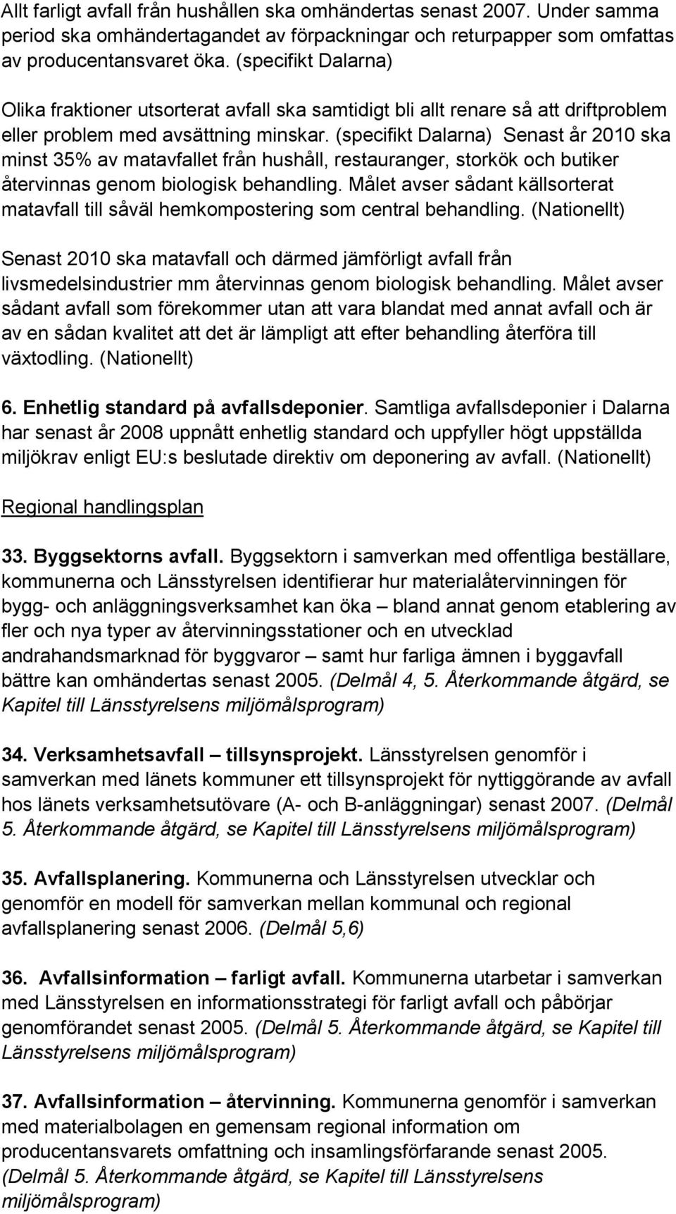 (specifikt Dalarna) Senast år 2010 ska minst 35% av matavfallet från hushåll, restauranger, storkök och butiker återvinnas genom biologisk behandling.