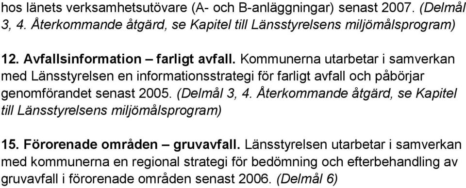 Kommunerna utarbetar i samverkan med Länsstyrelsen en informationsstrategi för farligt avfall och påbörjar genomförandet senast 2005. (Delmål 3, 4.