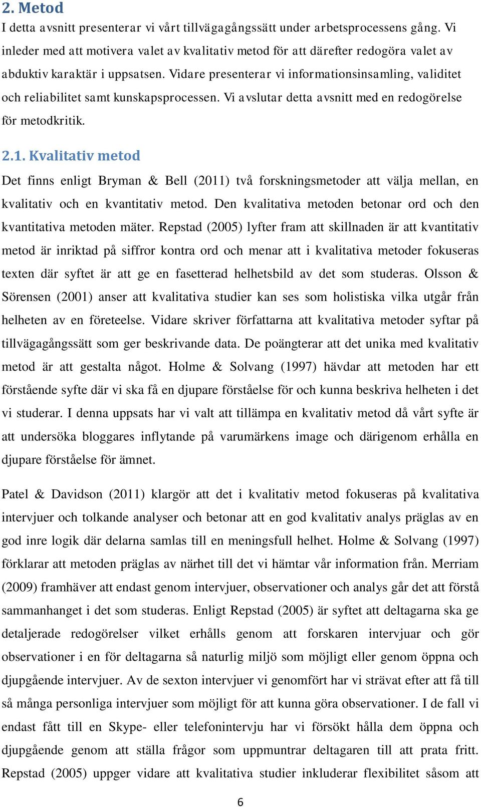 Vidare presenterar vi informationsinsamling, validitet och reliabilitet samt kunskapsprocessen. Vi avslutar detta avsnitt med en redogörelse för metodkritik. 2.1.