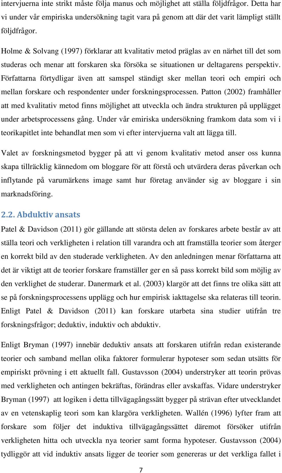 Författarna förtydligar även att samspel ständigt sker mellan teori och empiri och mellan forskare och respondenter under forskningsprocessen.