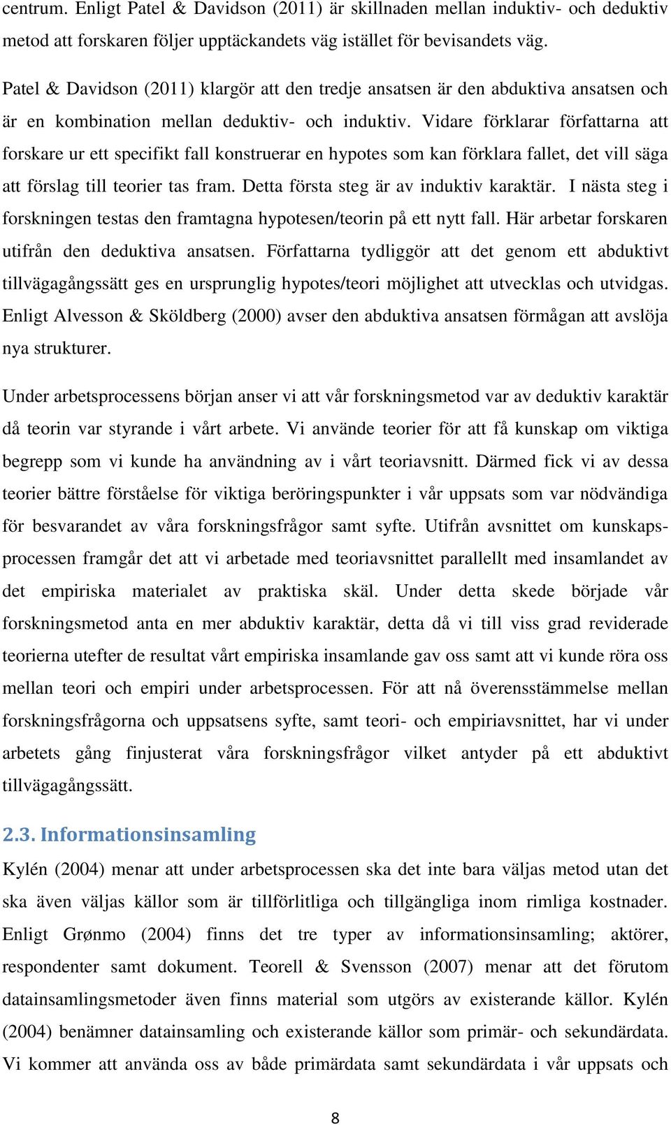 Vidare förklarar författarna att forskare ur ett specifikt fall konstruerar en hypotes som kan förklara fallet, det vill säga att förslag till teorier tas fram.