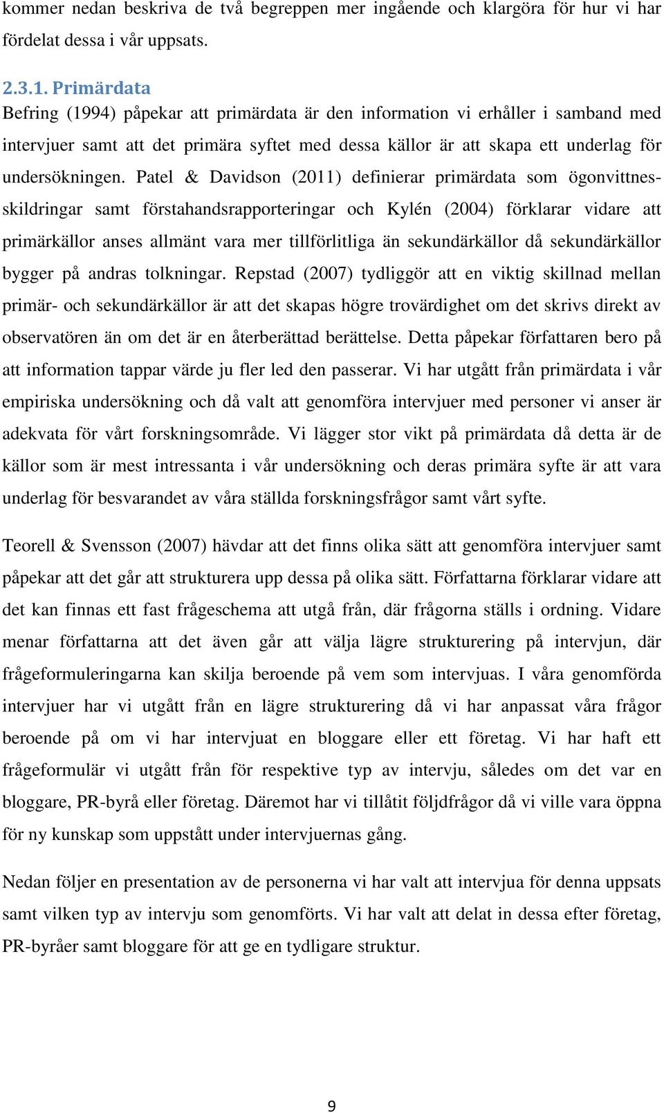 Patel & Davidson (2011) definierar primärdata som ögonvittnesskildringar samt förstahandsrapporteringar och Kylén (2004) förklarar vidare att primärkällor anses allmänt vara mer tillförlitliga än