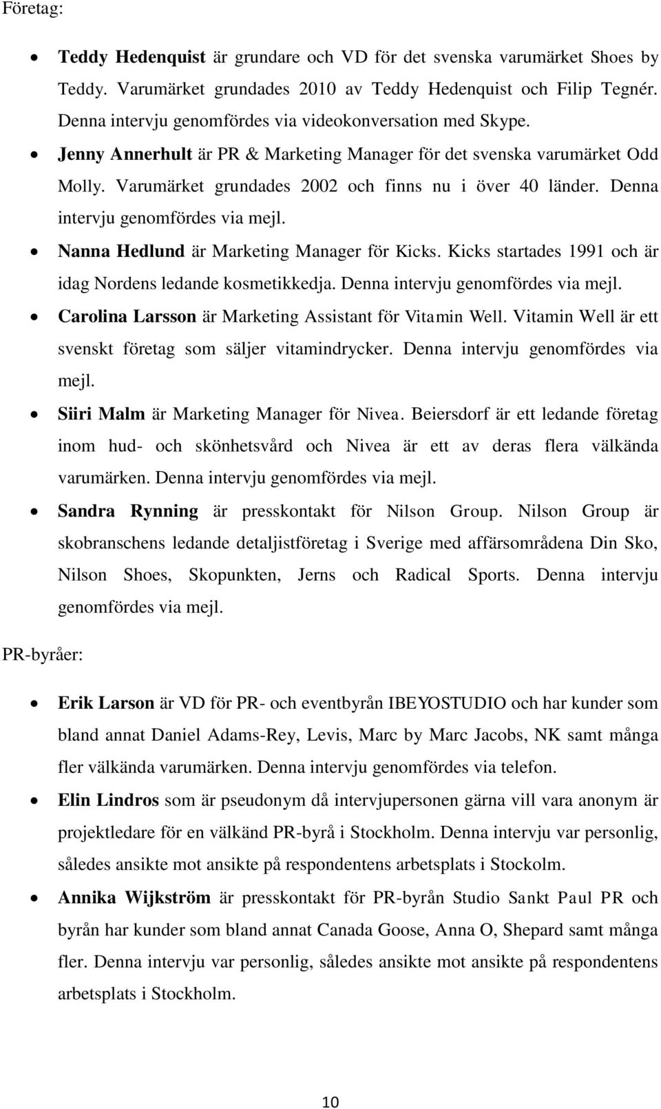 Denna intervju genomfördes via mejl. Nanna Hedlund är Marketing Manager för Kicks. Kicks startades 1991 och är idag Nordens ledande kosmetikkedja. Denna intervju genomfördes via mejl.
