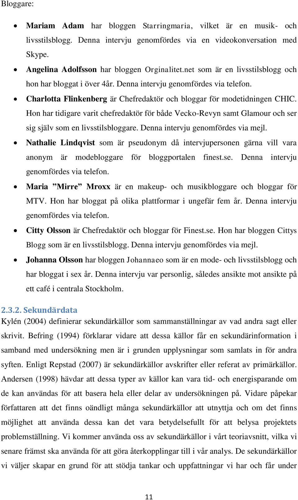 Hon har tidigare varit chefredaktör för både Vecko-Revyn samt Glamour och ser sig själv som en livsstilsbloggare. Denna intervju genomfördes via mejl.