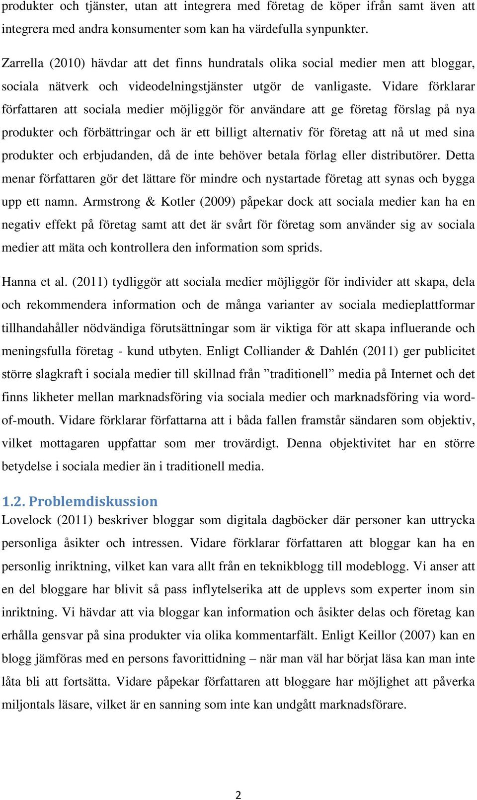 Vidare förklarar författaren att sociala medier möjliggör för användare att ge företag förslag på nya produkter och förbättringar och är ett billigt alternativ för företag att nå ut med sina