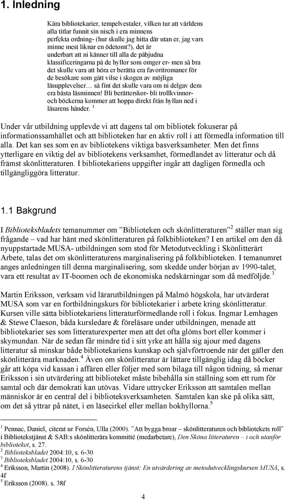 ), det är underbart att ni känner till alla de påbjudna klassificeringarna på de hyllor som omger er- men så bra det skulle vara att höra er berätta era favoritromaner för de besökare som gått vilse