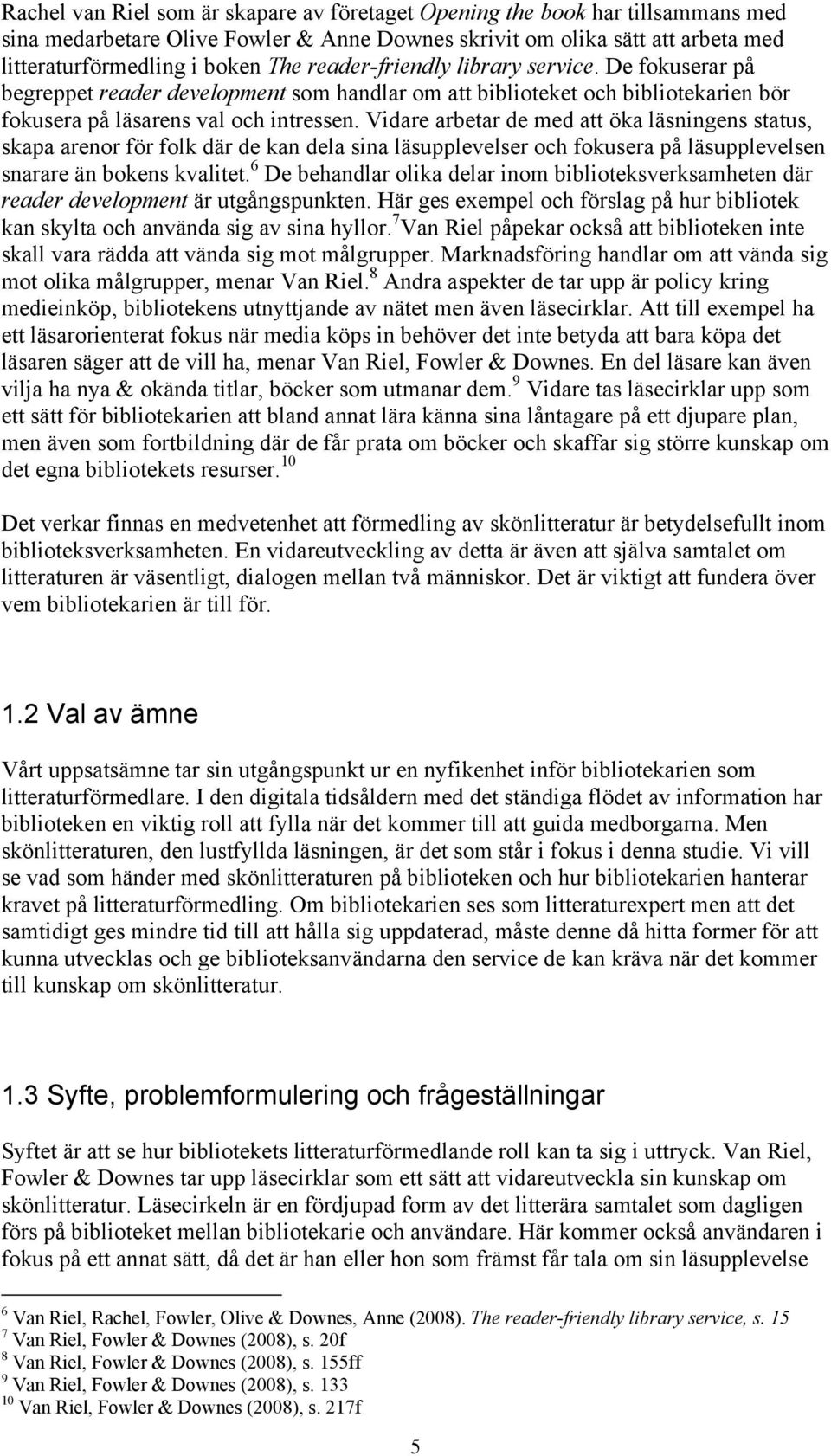 Vidare arbetar de med att öka läsningens status, skapa arenor för folk där de kan dela sina läsupplevelser och fokusera på läsupplevelsen snarare än bokens kvalitet.