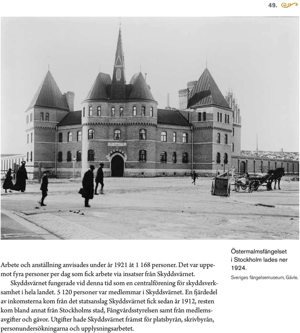 En fjärdedel av inkomsterna kom från det statsanslag Skyddsvärnet fick sedan år 1912, resten kom bland annat från Stockholms stad, Fångvårdsstyrelsen samt från