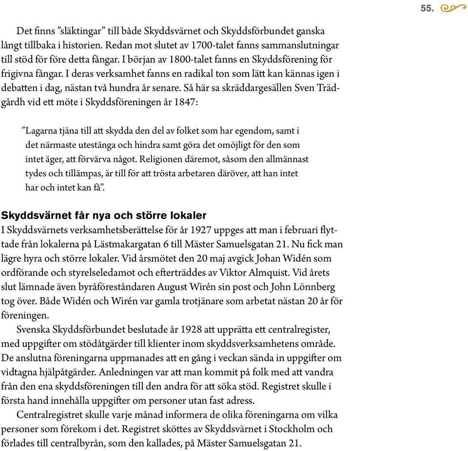 Så här sa skräddargesällen Sven Trädgårdh vid ett möte i Skyddsföreningen år 1847: Lagarna tjäna till att skydda den del av folket som har egendom, samt i det närmaste utestänga och hindra samt göra