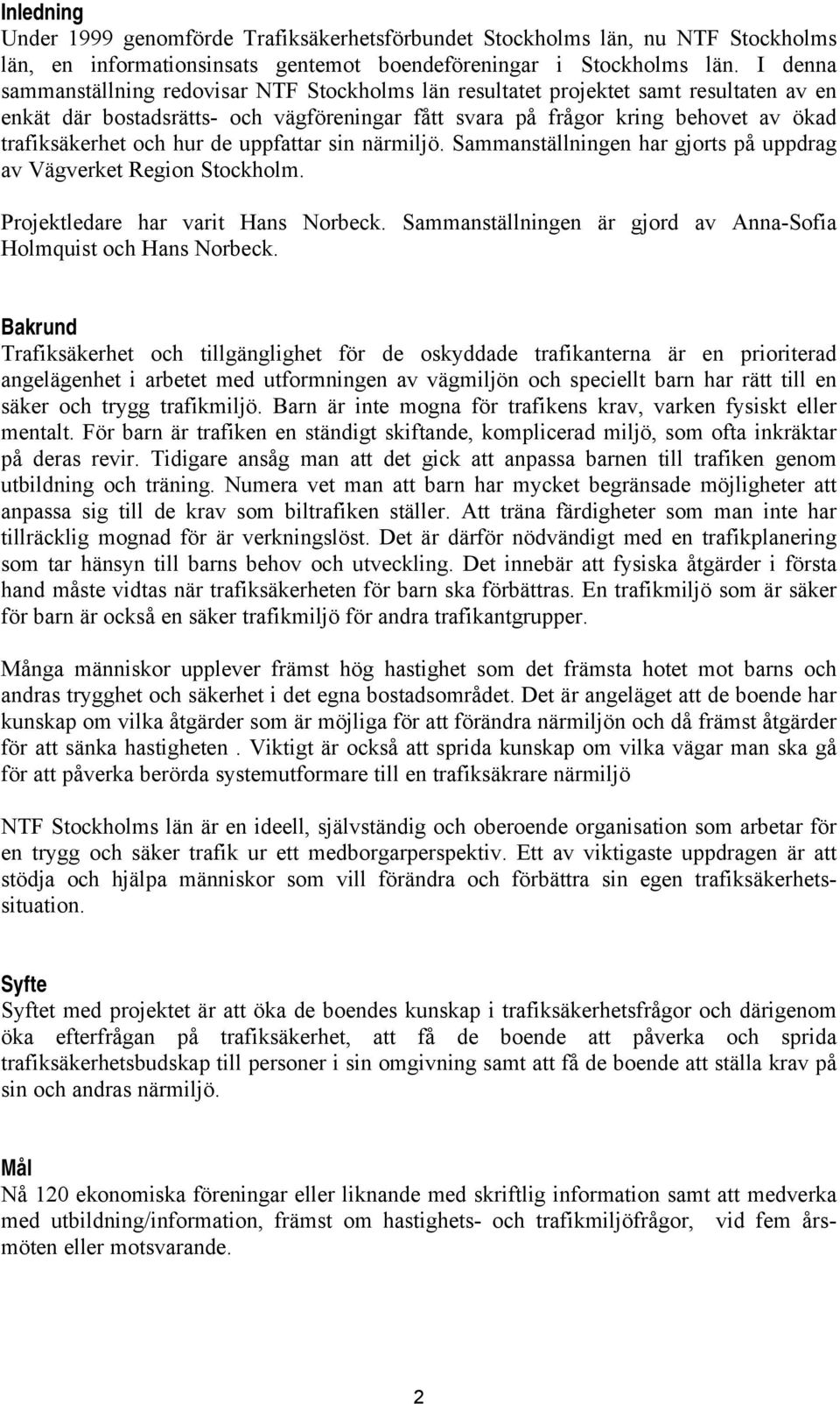 hur de uppfattar sin närmiljö. Sammanställningen har gjorts på uppdrag av Vägverket Region Stockholm. Projektledare har varit Hans Norbeck.