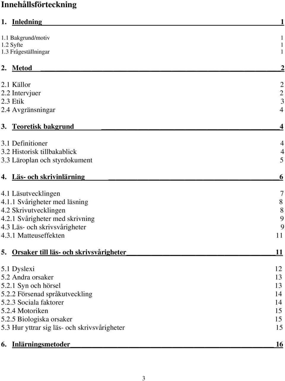 2 Skrivutvecklingen 8 4.2.1 Svårigheter med skrivning 9 4.3 Läs- och skrivsvårigheter 9 4.3.1 Matteuseffekten 11 5. Orsaker till läs- och skrivsvårigheter 11 5.1 Dyslexi 12 5.