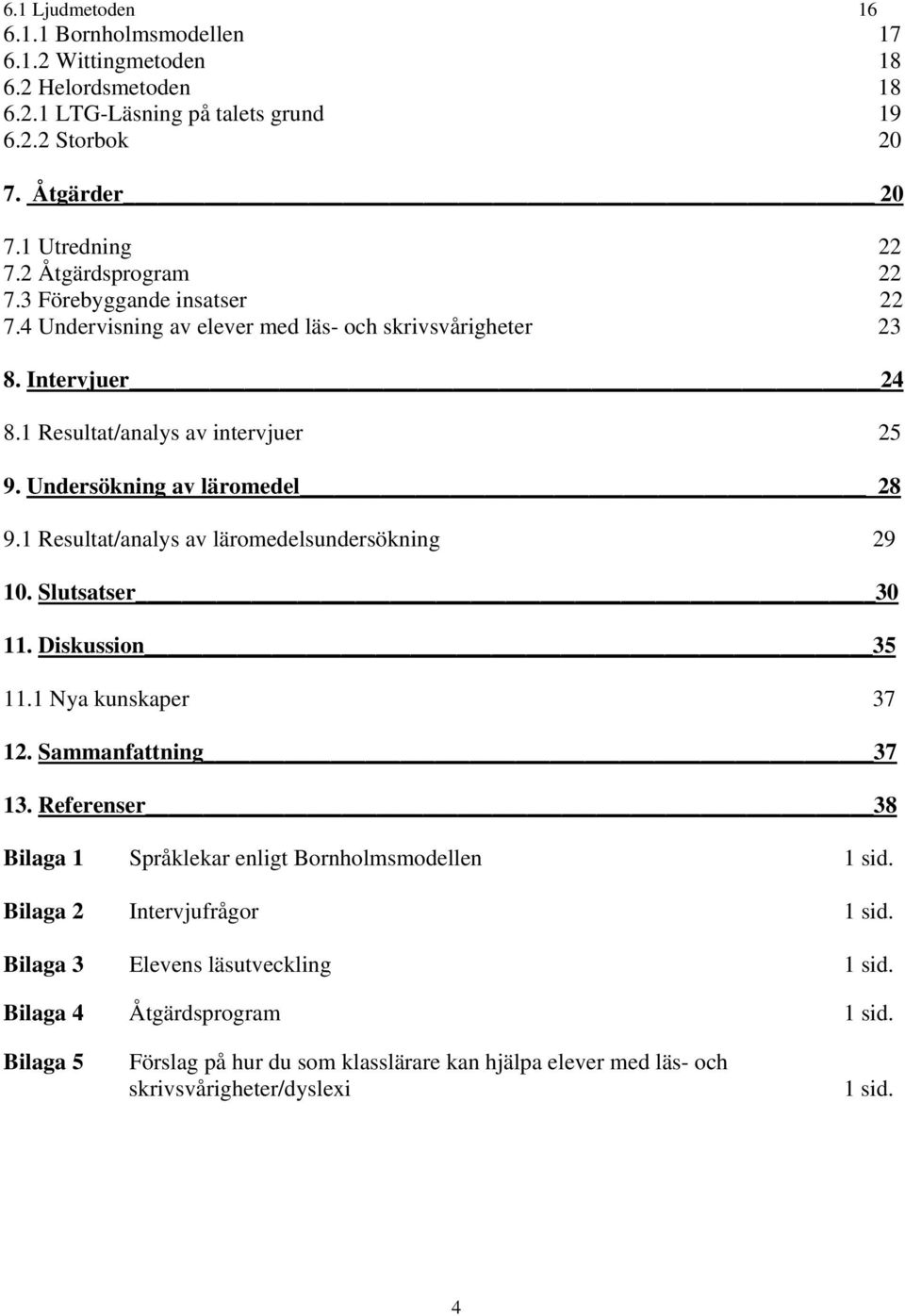 Undersökning av läromedel 28 9.1 Resultat/analys av läromedelsundersökning 29 10. Slutsatser 30 11. Diskussion 35 11.1 Nya kunskaper 37 12. Sammanfattning 37 13.