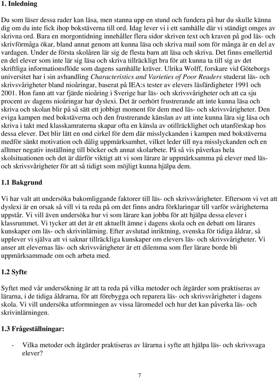 Bara en morgontidning innehåller flera sidor skriven text och kraven på god läs- och skrivförmåga ökar, bland annat genom att kunna läsa och skriva mail som för många är en del av vardagen.