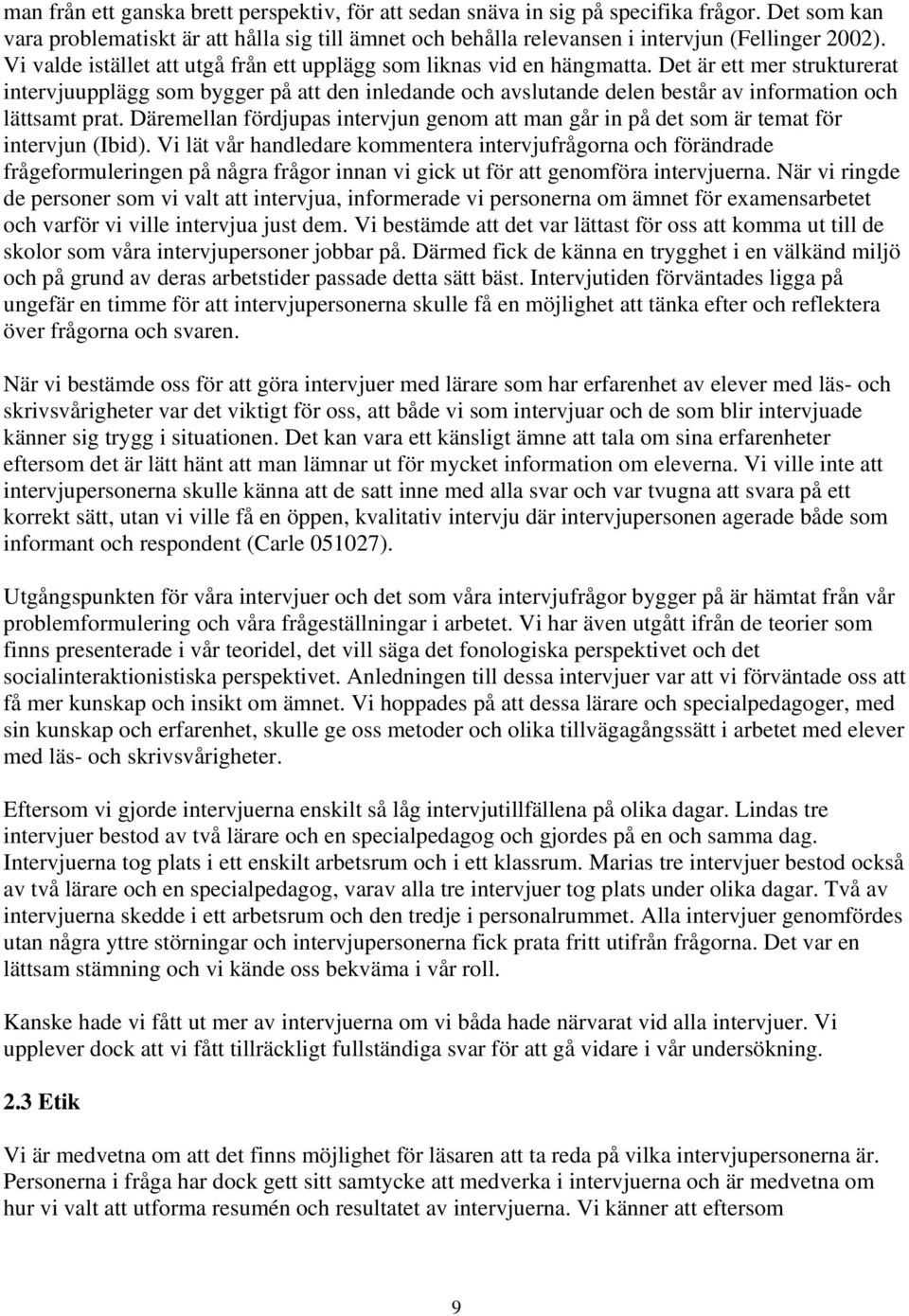 Det är ett mer strukturerat intervjuupplägg som bygger på att den inledande och avslutande delen består av information och lättsamt prat.