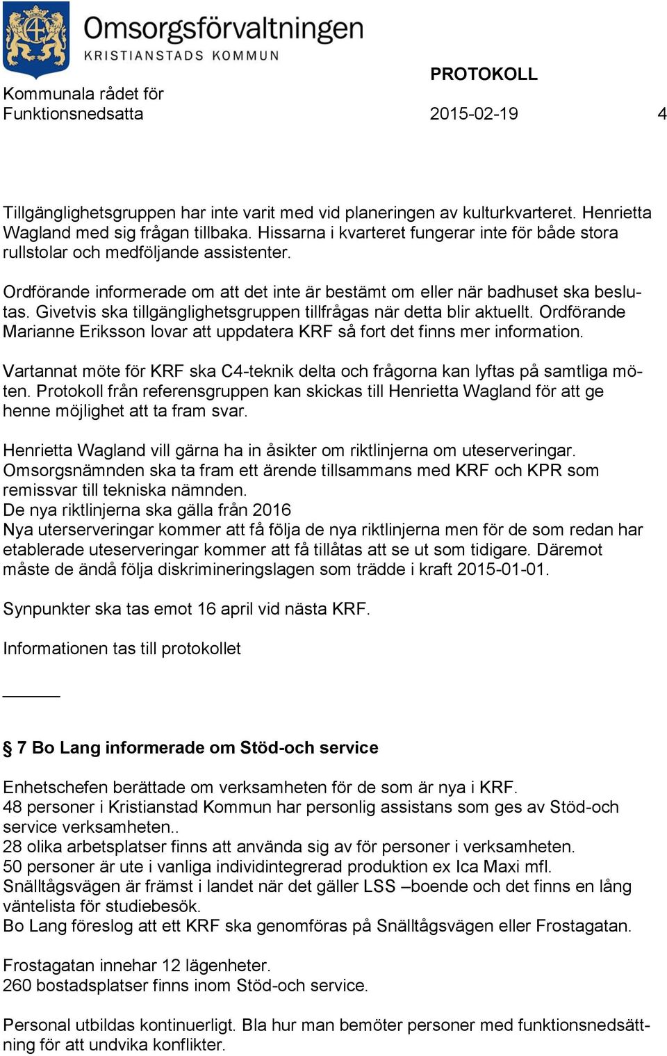 Givetvis ska tillgänglighetsgruppen tillfrågas när detta blir aktuellt. Ordförande Marianne Eriksson lovar att uppdatera KRF så fort det finns mer information.