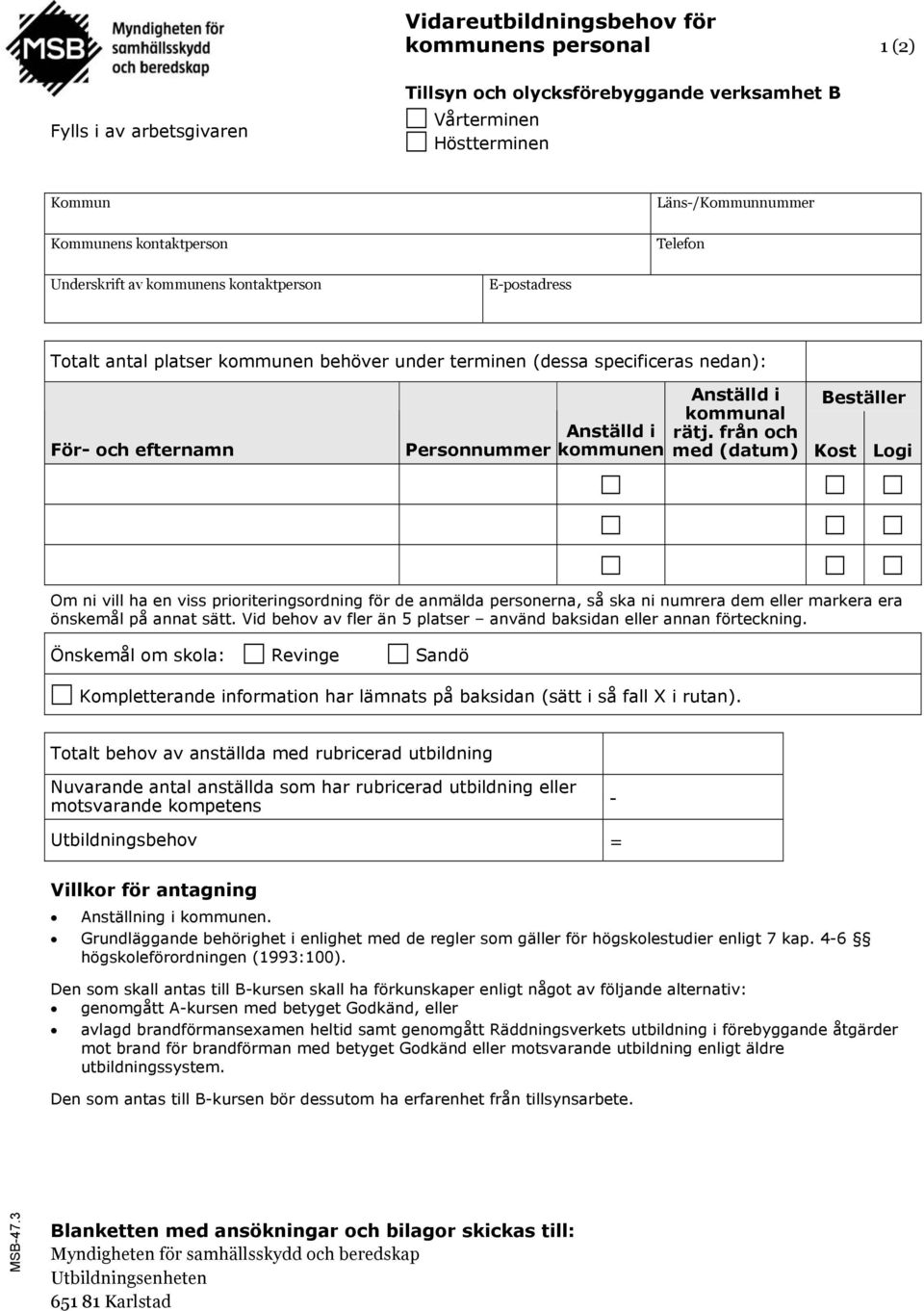 kommunal rätj. från och med (datum) Kost Logi Om ni vill ha en viss prioriteringsordning för de anmälda personerna, så ska ni numrera dem eller markera era önskemål på annat sätt.