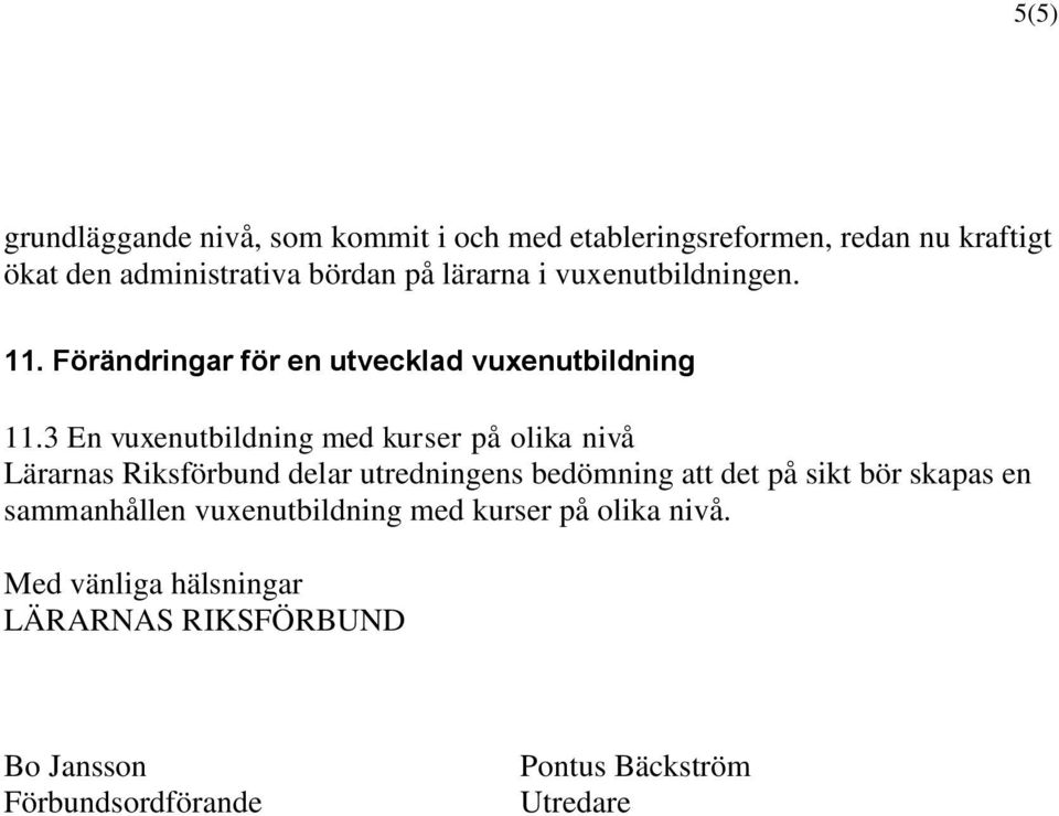 3 En vuxenutbildning med kurser på olika nivå Lärarnas Riksförbund delar utredningens bedömning att det på sikt bör