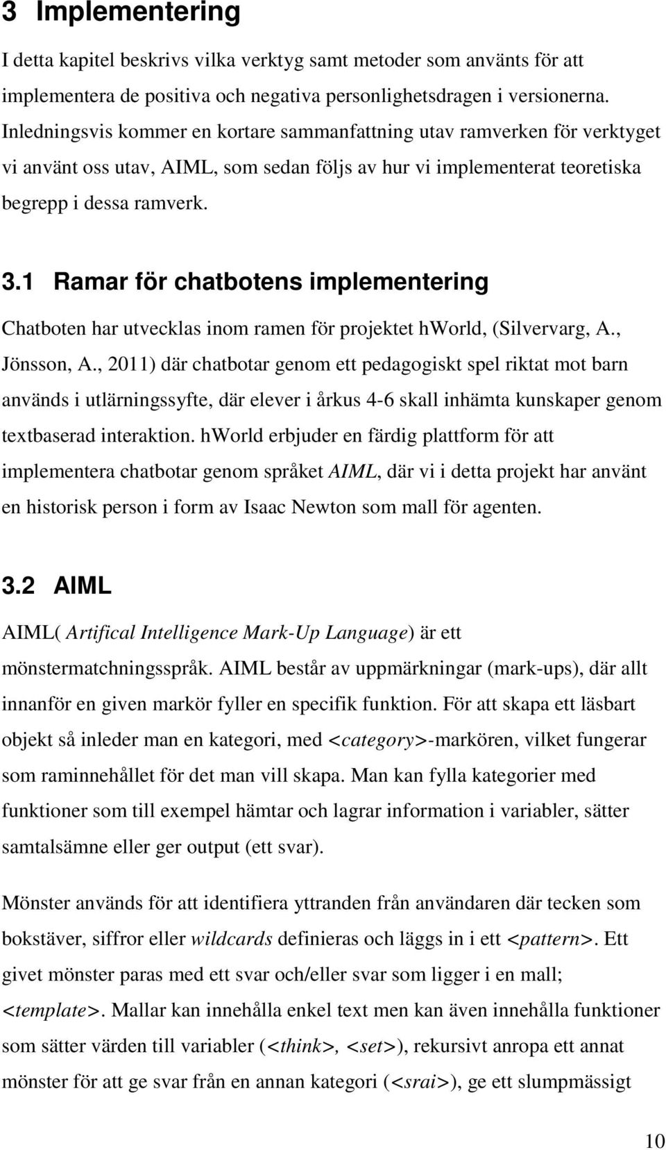 1 Ramar för chatbotens implementering Chatboten har utvecklas inom ramen för projektet hworld, (Silvervarg, A., Jönsson, A.