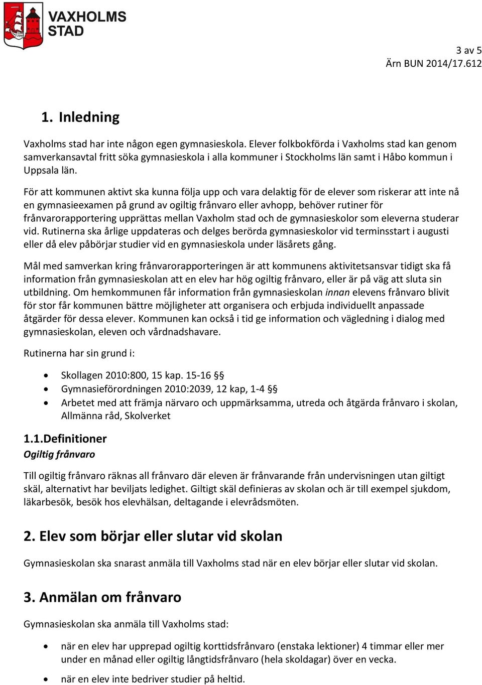 För att kommunen aktivt ska kunna följa upp och vara delaktig för de elever som riskerar att inte nå en gymnasieexamen på grund av ogiltig frånvaro eller avhopp, behöver rutiner för