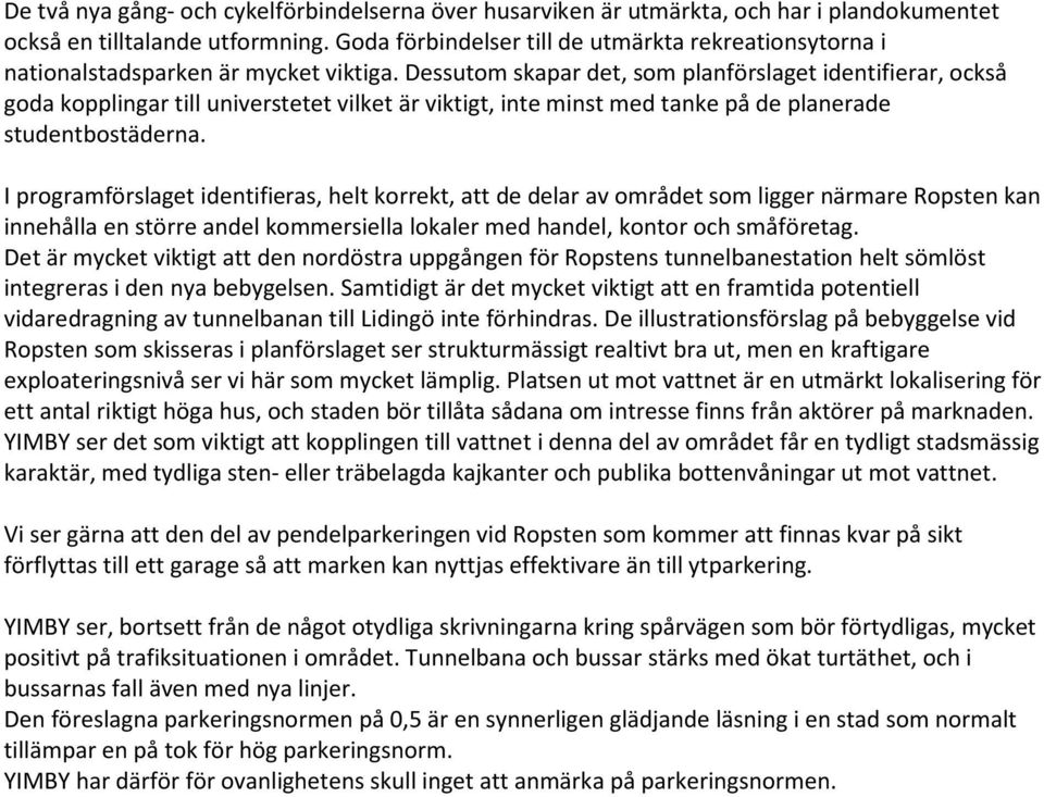 Dessutom skapar det, som planförslaget identifierar, också goda kopplingar till universtetet vilket är viktigt, inte minst med tanke på de planerade studentbostäderna.