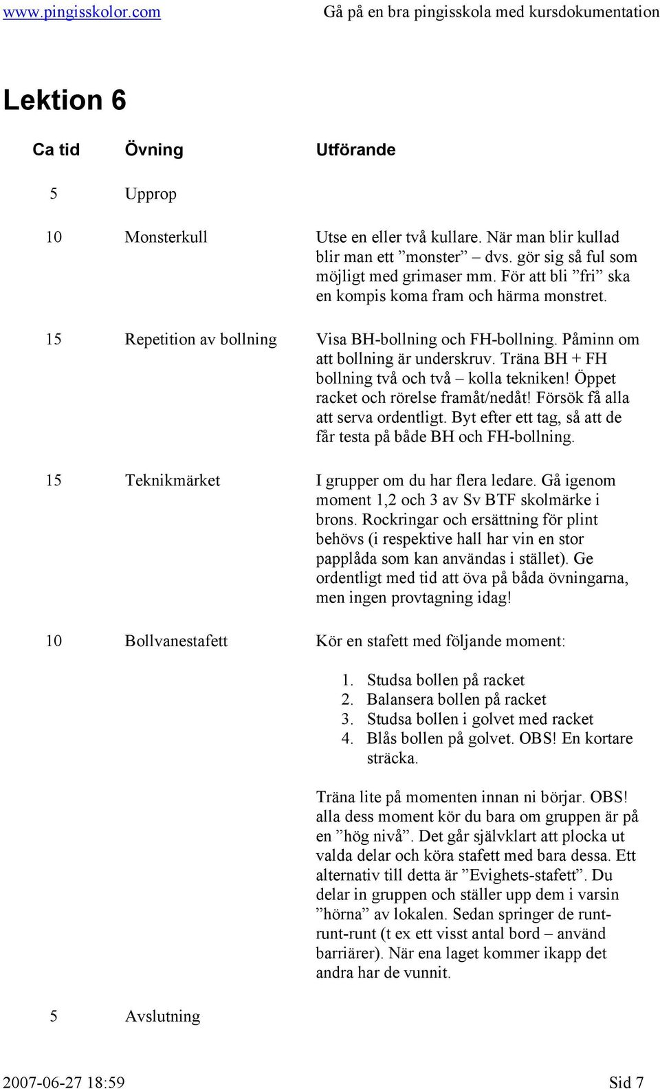 Träna BH + FH bollning två och två kolla tekniken! Öppet racket och rörelse framåt/nedåt! Försök få alla att serva ordentligt. Byt efter ett tag, så att de får testa på både BH och FH-bollning.